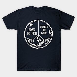 Born To Fish Forced To Work T-Shirt